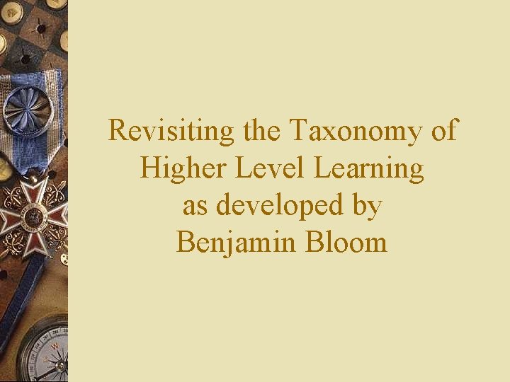 Revisiting the Taxonomy of Higher Level Learning as developed by Benjamin Bloom 