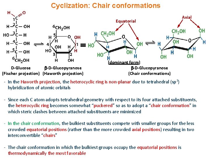 Cyclization: Chair conformations Equatorial Axial D-Glucose -D-Glucopyranose (Fischer projection) (Haworth projection) (dominant form) -D-Glucopyranose