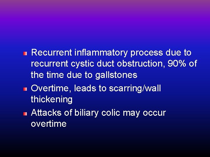 Recurrent inflammatory process due to recurrent cystic duct obstruction, 90% of the time due