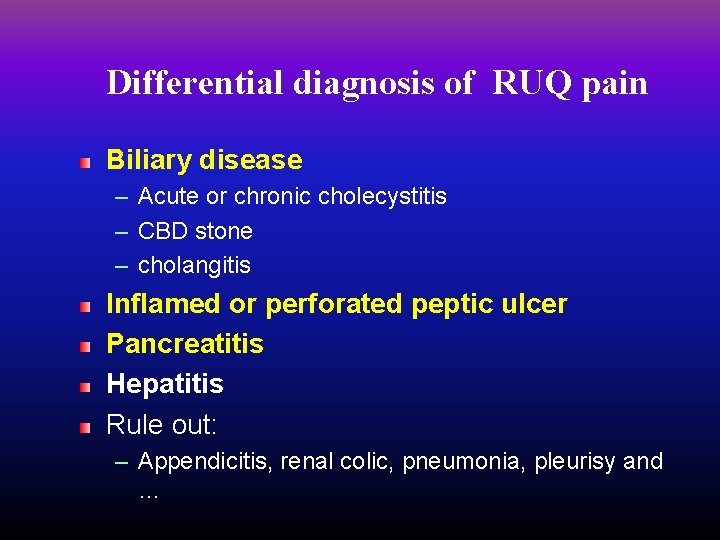 Differential diagnosis of RUQ pain Biliary disease – Acute or chronic cholecystitis – CBD