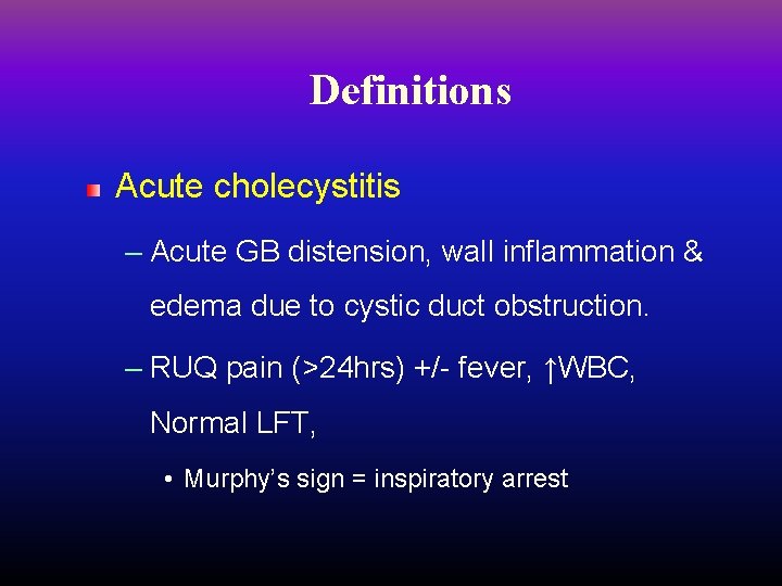 Definitions Acute cholecystitis – Acute GB distension, wall inflammation & edema due to cystic