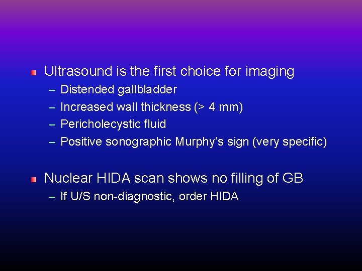 Ultrasound is the first choice for imaging – – Distended gallbladder Increased wall thickness