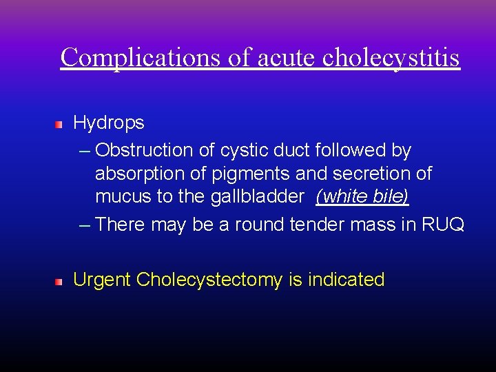 Complications of acute cholecystitis Hydrops – Obstruction of cystic duct followed by absorption of