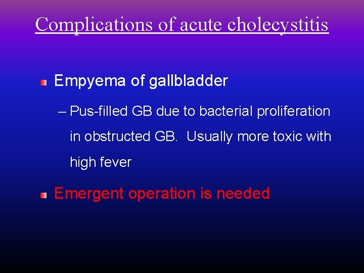 Complications of acute cholecystitis Empyema of gallbladder – Pus-filled GB due to bacterial proliferation