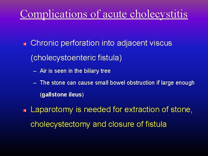 Complications of acute cholecystitis Chronic perforation into adjacent viscus (cholecystoenteric fistula) – Air is