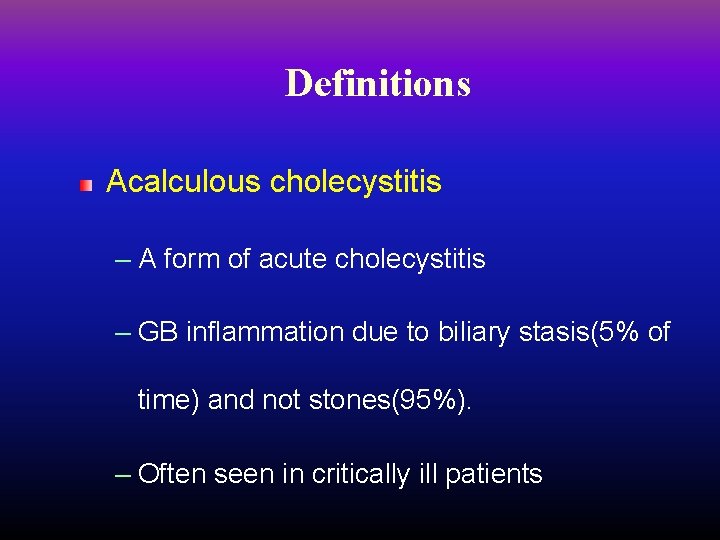 Definitions Acalculous cholecystitis – A form of acute cholecystitis – GB inflammation due to