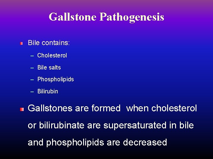 Gallstone Pathogenesis Bile contains: – Cholesterol – Bile salts – Phospholipids – Bilirubin Gallstones