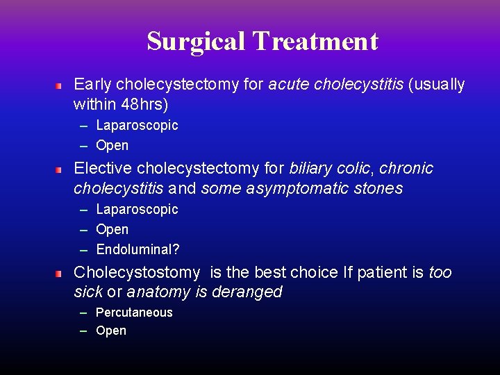 Surgical Treatment Early cholecystectomy for acute cholecystitis (usually within 48 hrs) – Laparoscopic –