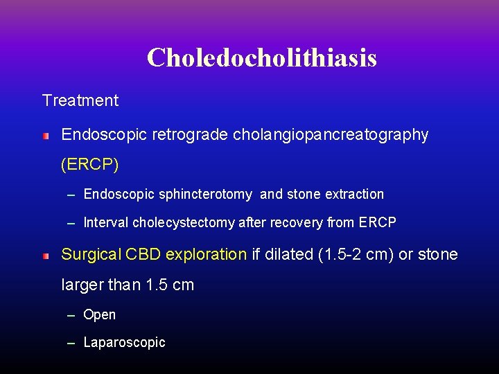 Choledocholithiasis Treatment Endoscopic retrograde cholangiopancreatography (ERCP) – Endoscopic sphincterotomy and stone extraction – Interval