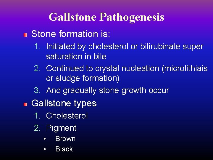 Gallstone Pathogenesis Stone formation is: 1. Initiated by cholesterol or bilirubinate super saturation in