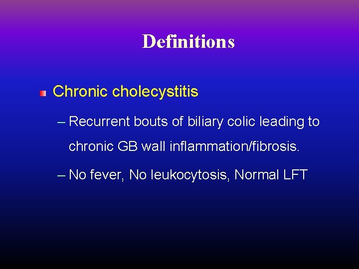 Definitions Chronic cholecystitis – Recurrent bouts of biliary colic leading to chronic GB wall