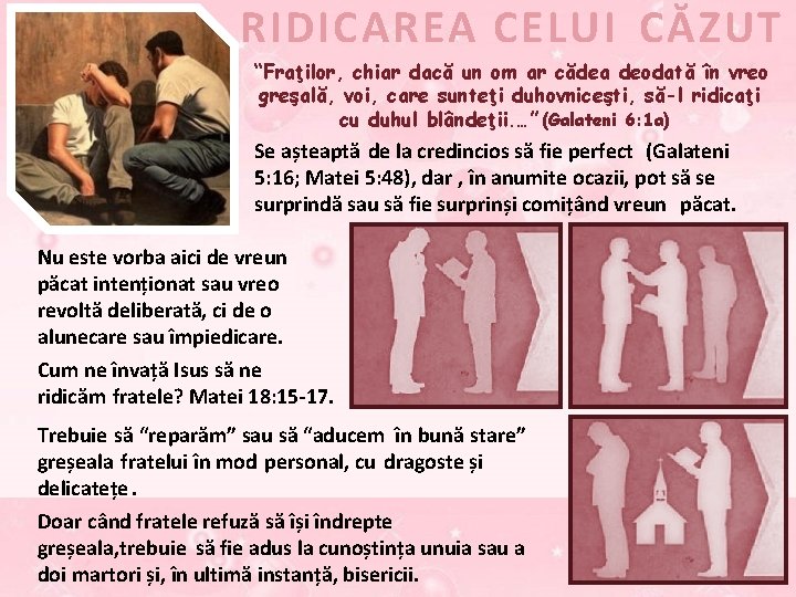 RIDICAREA CELUI CĂZUT “Fraţilor, chiar dacă un om ar cădea deodată în vreo greşală,