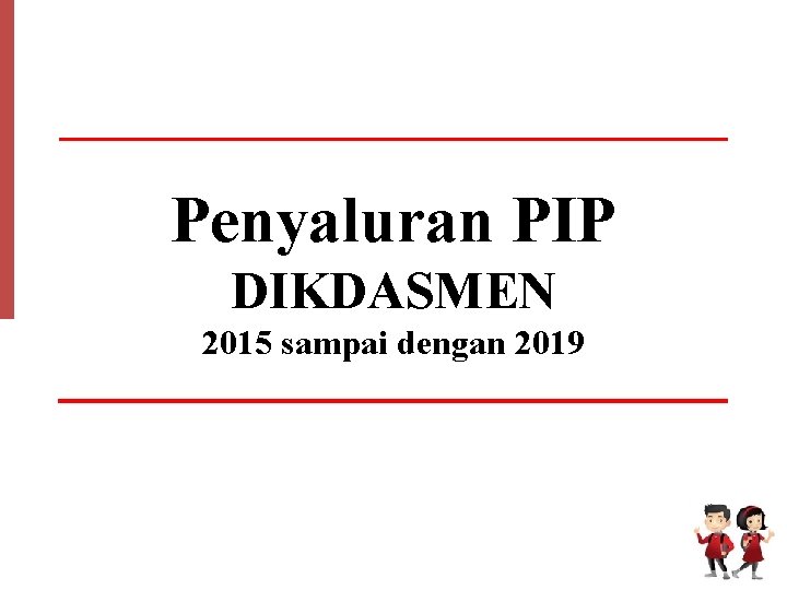 Penyaluran PIP DIKDASMEN 2015 sampai dengan 2019 