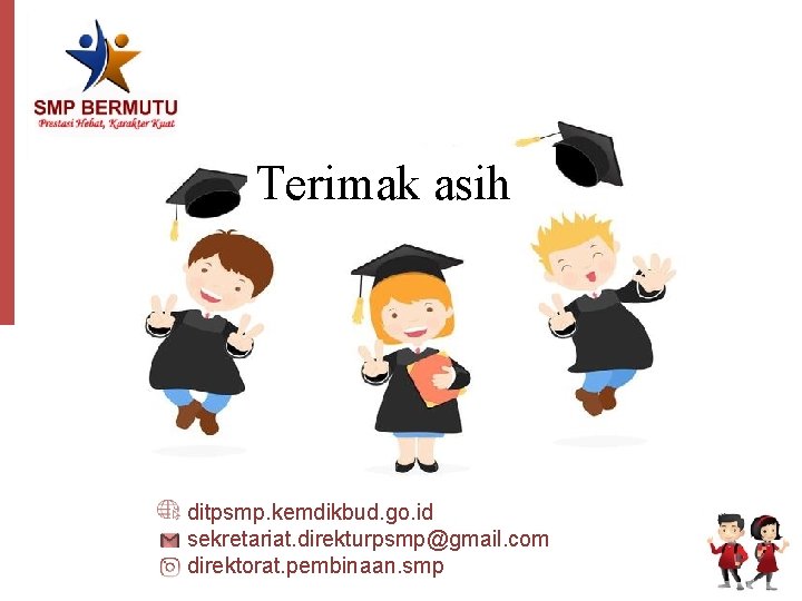 Terimak asih ditpsmp. kemdikbud. go. id sekretariat. direkturpsmp@gmail. com direktorat. pembinaan. smp 