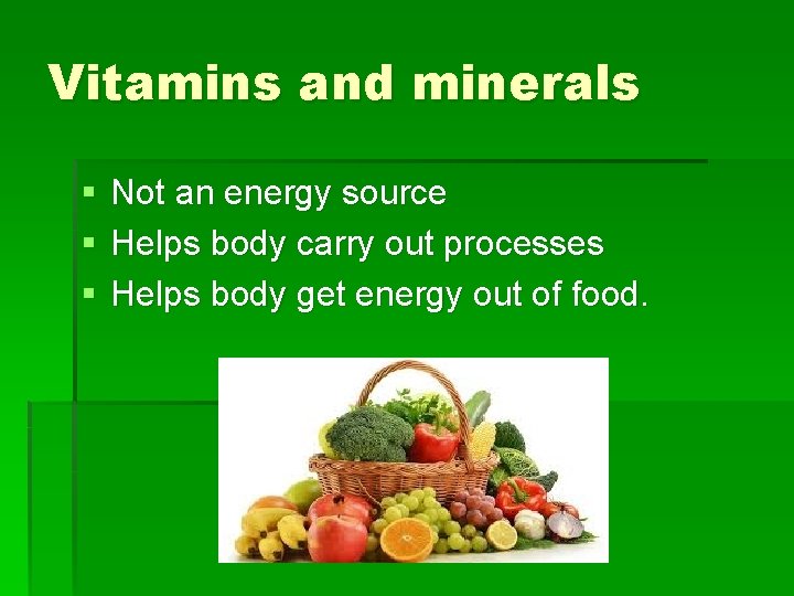 Vitamins and minerals § § § Not an energy source Helps body carry out