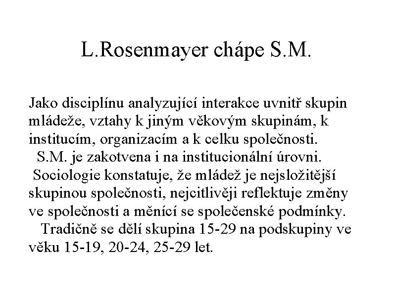 L. Rosenmayer chápe S. M. Jako disciplínu analyzující interakce uvnitř skupin mládeže, vztahy k