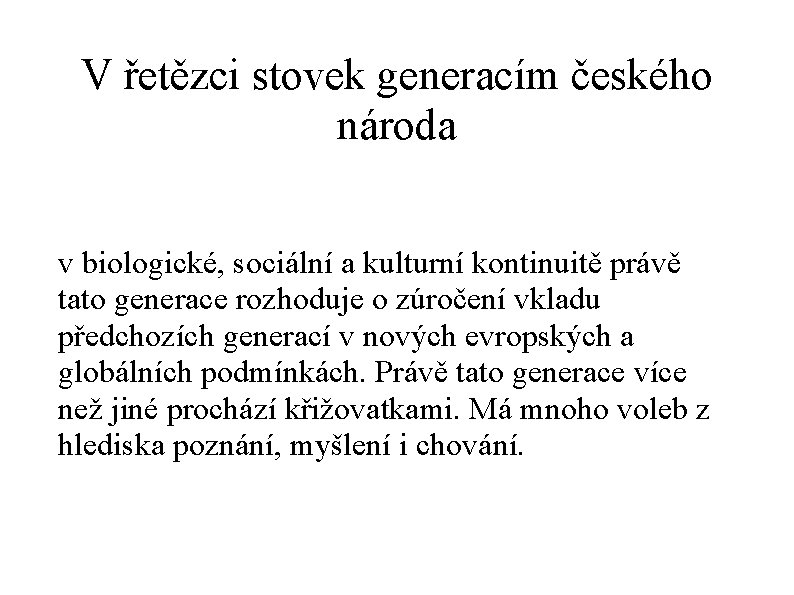 V řetězci stovek generacím českého národa v biologické, sociální a kulturní kontinuitě právě tato