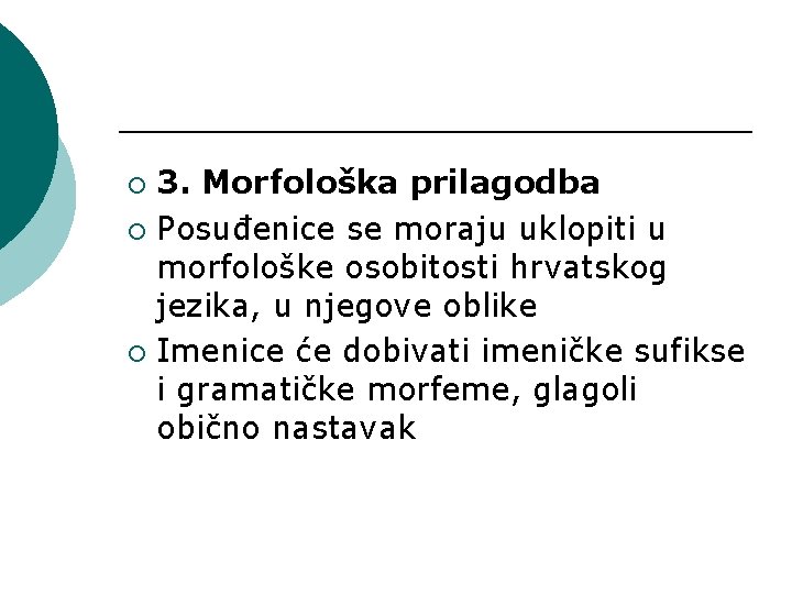 3. Morfološka prilagodba ¡ Posuđenice se moraju uklopiti u morfološke osobitosti hrvatskog jezika, u