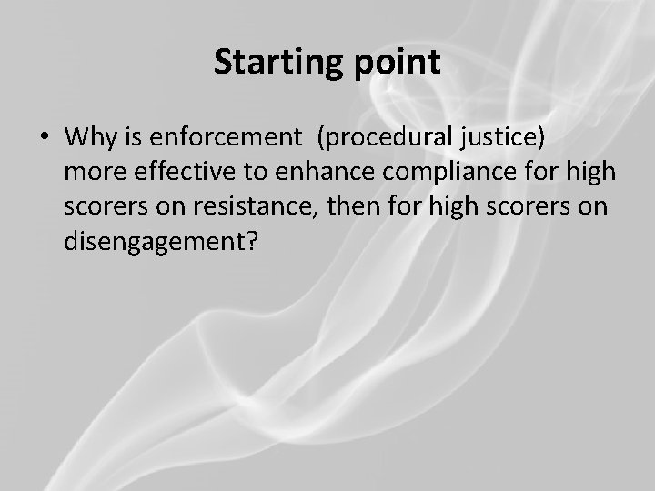 Starting point • Why is enforcement (procedural justice) more effective to enhance compliance for