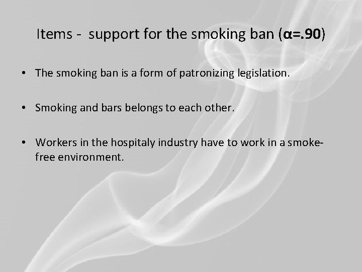Items - support for the smoking ban (α=. 90) • The smoking ban is