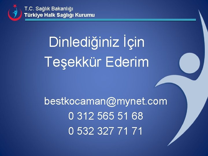 T. C. Sağlık Bakanlığı Türkiye Halk Sağlığı Kurumu Dinlediğiniz İçin Teşekkür Ederim bestkocaman@mynet. com