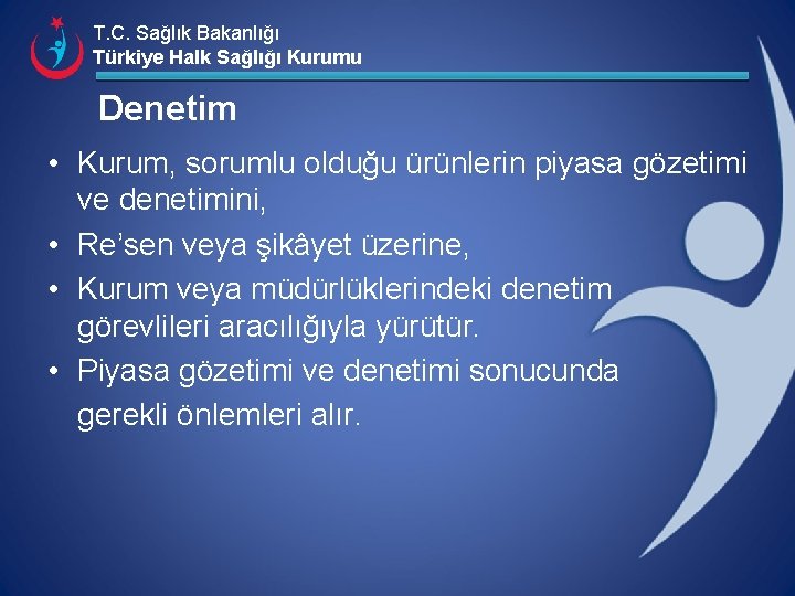 T. C. Sağlık Bakanlığı Türkiye Halk Sağlığı Kurumu Denetim • Kurum, sorumlu olduğu ürünlerin