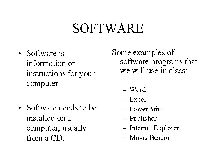 SOFTWARE • Software is information or instructions for your computer. • Software needs to