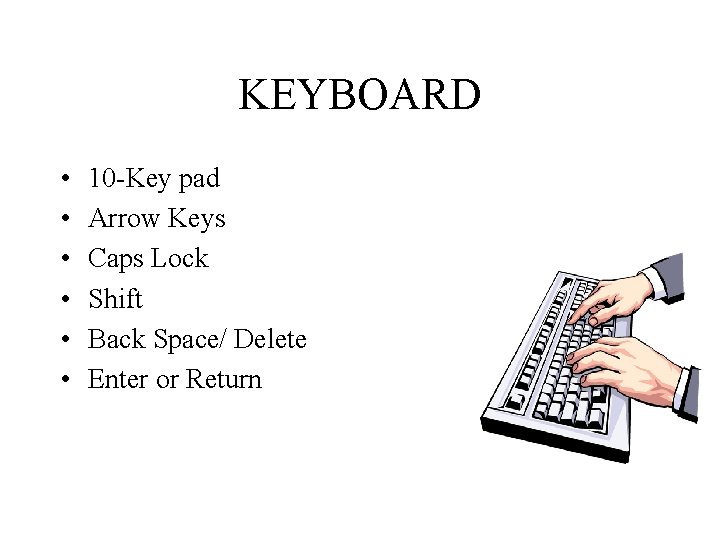 KEYBOARD • • • 10 -Key pad Arrow Keys Caps Lock Shift Back Space/