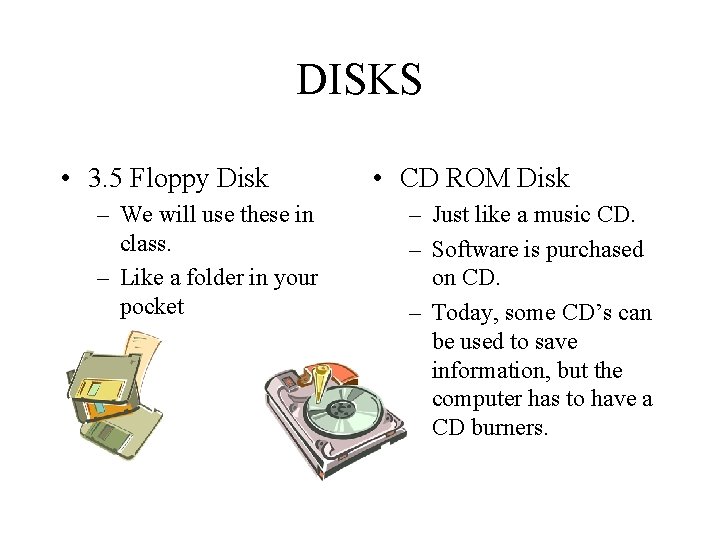 DISKS • 3. 5 Floppy Disk – We will use these in class. –