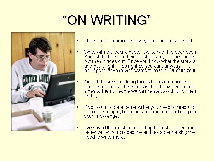 “ON WRITING” • The scariest moment is always just before you start. • Write