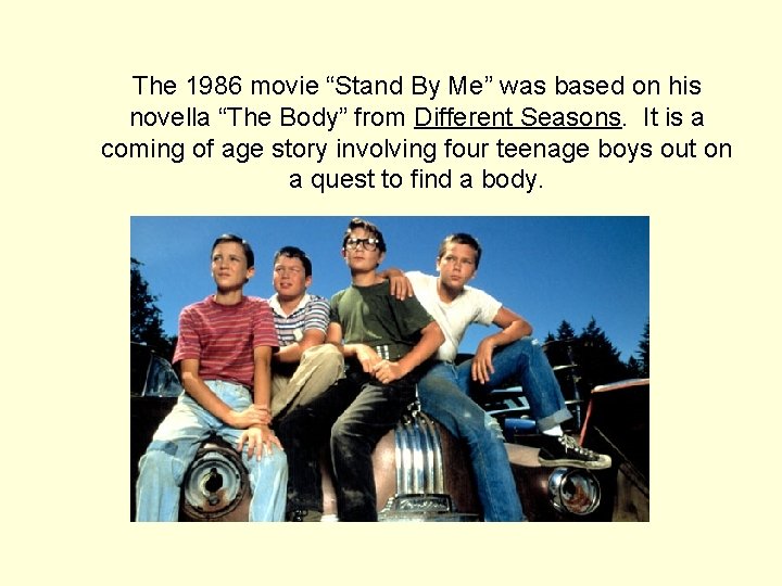 The 1986 movie “Stand By Me” was based on his novella “The Body” from The 1986 movie “Stand By Me” was based on his novella “The Body” from