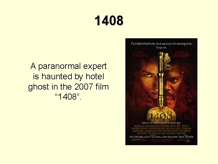 1408 A paranormal expert is haunted by hotel ghost in the 2007 film “