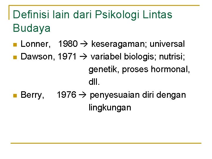 Definisi lain dari Psikologi Lintas Budaya n n n Lonner, 1980 keseragaman; universal Dawson,