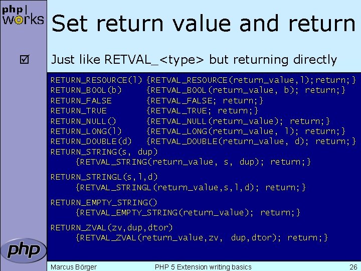 Set return value and return þ Just like RETVAL_<type> but returning directly RETURN_RESOURCE(l) {RETVAL_RESOURCE(return_value,