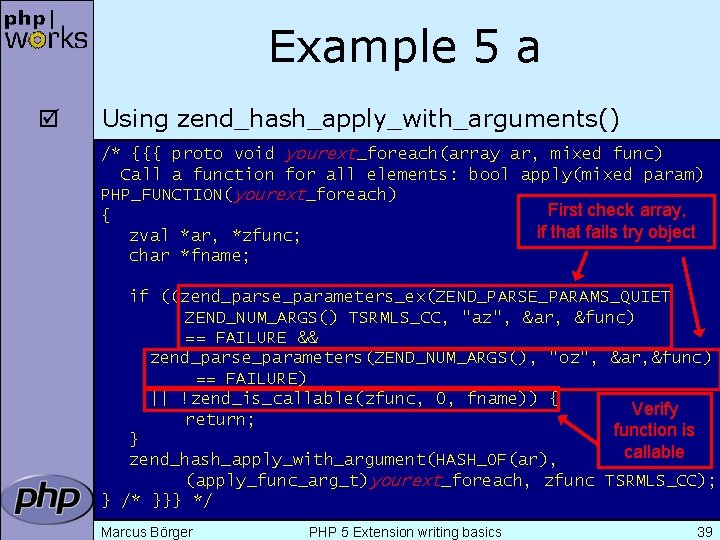 Example 5 a þ Using zend_hash_apply_with_arguments() /* {{{ proto void yourext_foreach(array ar, mixed func)