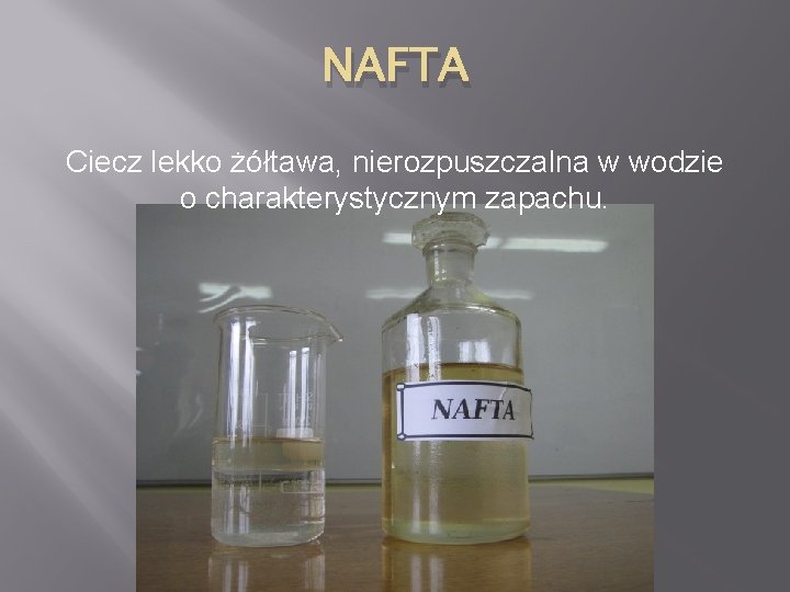 NAFTA Ciecz lekko żółtawa, nierozpuszczalna w wodzie o charakterystycznym zapachu. 