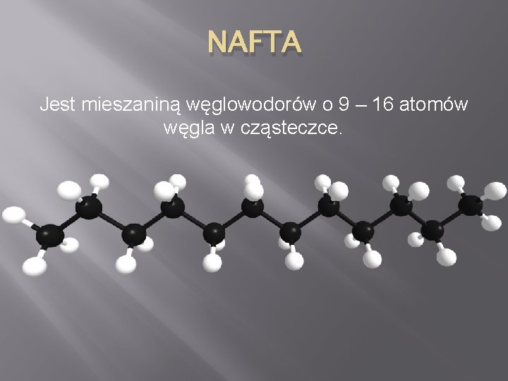 NAFTA Jest mieszaniną węglowodorów o 9 – 16 atomów węgla w cząsteczce. 