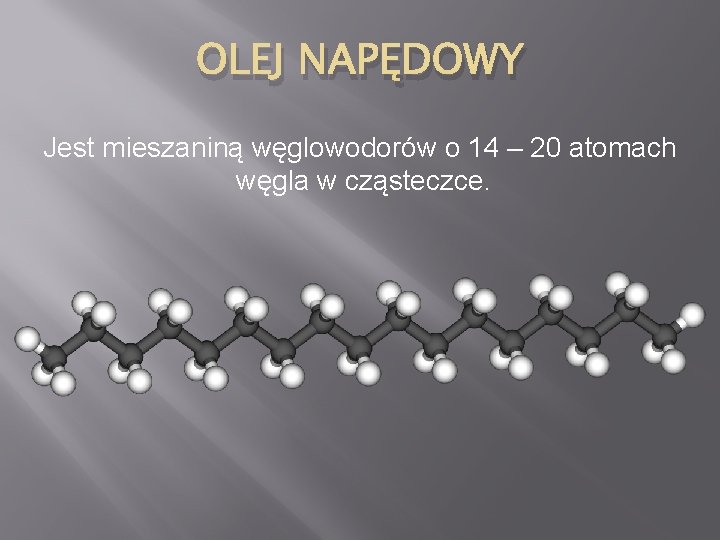 OLEJ NAPĘDOWY Jest mieszaniną węglowodorów o 14 – 20 atomach węgla w cząsteczce. 