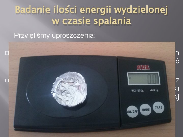 Badanie ilości energii wydzielonej w czasie spalania Przyjęliśmy uproszczenia: � � Spalania przeprowadzaliśmy w