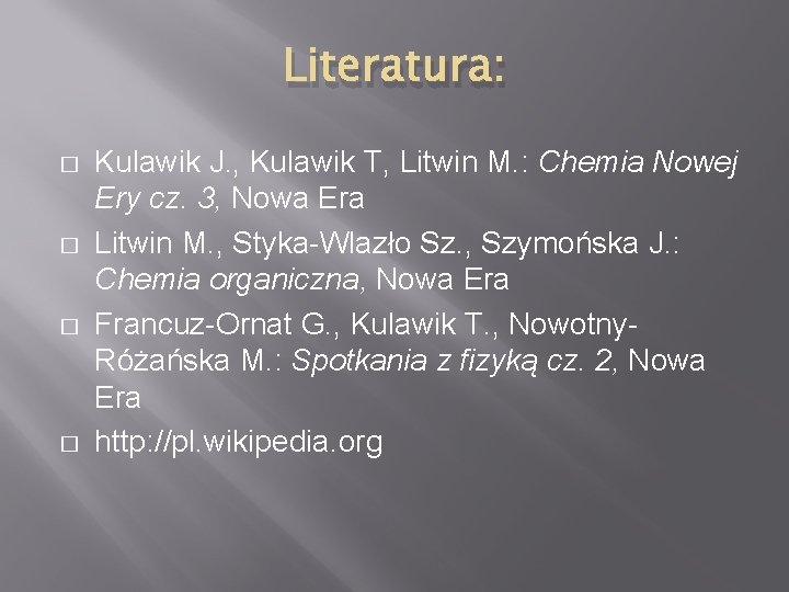 Literatura: � � Kulawik J. , Kulawik T, Litwin M. : Chemia Nowej Ery