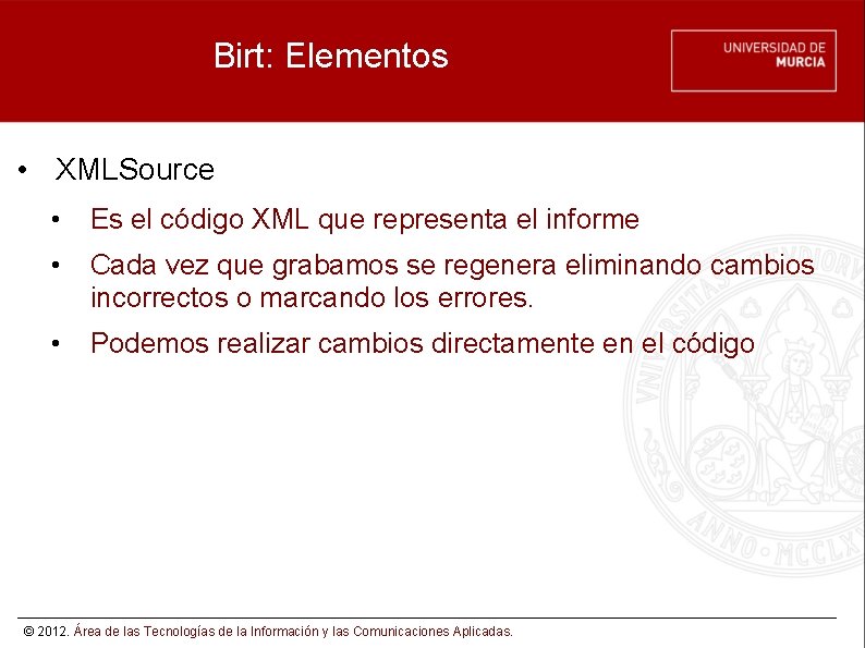 Birt: Elementos • XMLSource • Es el código XML que representa el informe •
