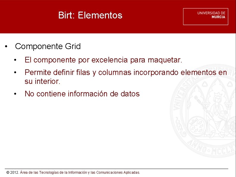 Birt: Elementos • Componente Grid • El componente por excelencia para maquetar. • Permite