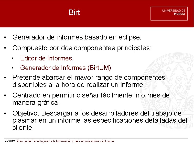 Birt • Generador de informes basado en eclipse. • Compuesto por dos componentes principales: