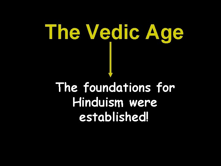 The Vedic Age The foundations for Hinduism were established! 