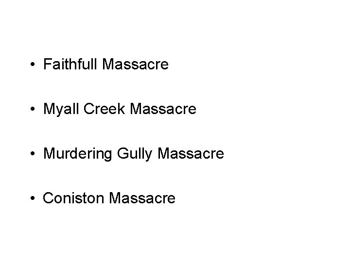  • Faithfull Massacre • Myall Creek Massacre • Murdering Gully Massacre • Coniston