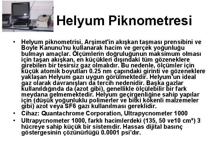  Helyum Piknometresi • Helyum piknometrisi, Arşimet'in akışkan taşması prensibini ve Boyle Kanunu'nu kullanarak