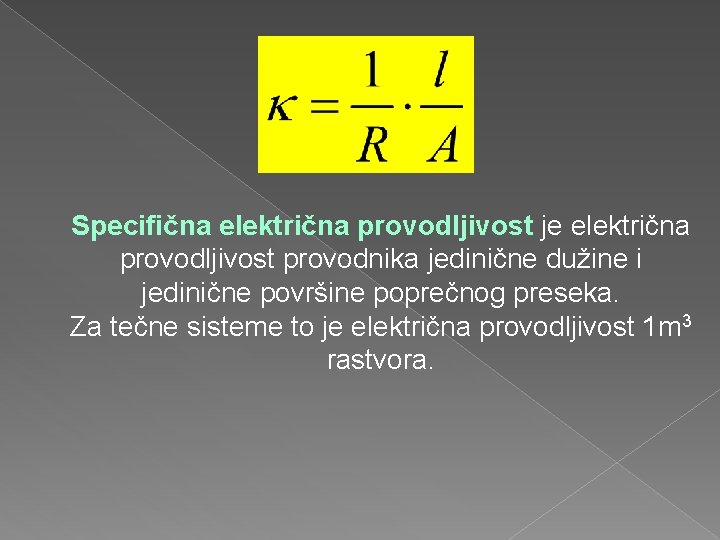 Specifična električna provodljivost je električna provodljivost provodnika jedinične dužine i jedinične površine poprečnog preseka.