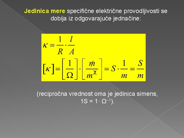 Jedinica mere specifične električne provodljivosti se dobija iz odgovarajuće jednačine: (recipročna vrednost oma je