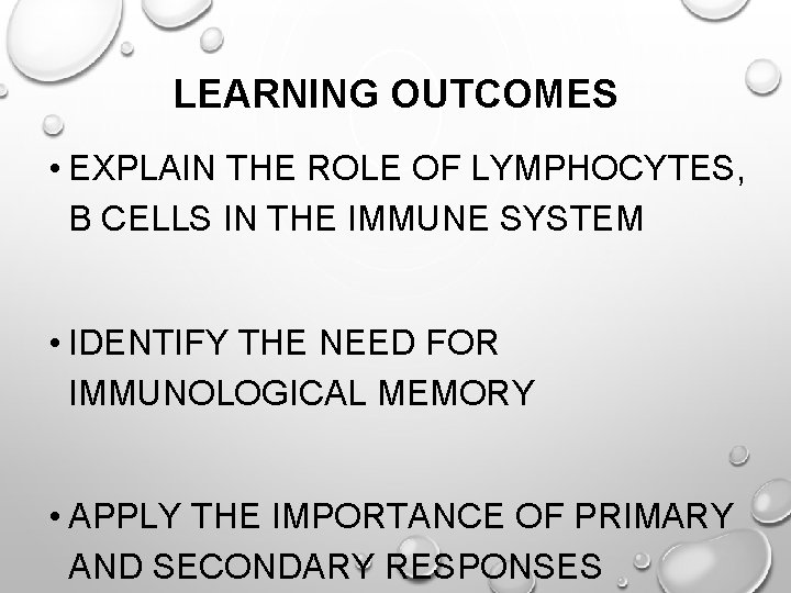 LEARNING OUTCOMES • EXPLAIN THE ROLE OF LYMPHOCYTES, B CELLS IN THE IMMUNE SYSTEM