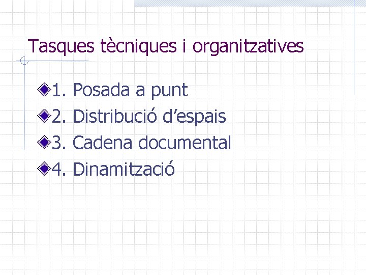 Tasques tècniques i organitzatives 1. 2. 3. 4. Posada a punt Distribució d’espais Cadena